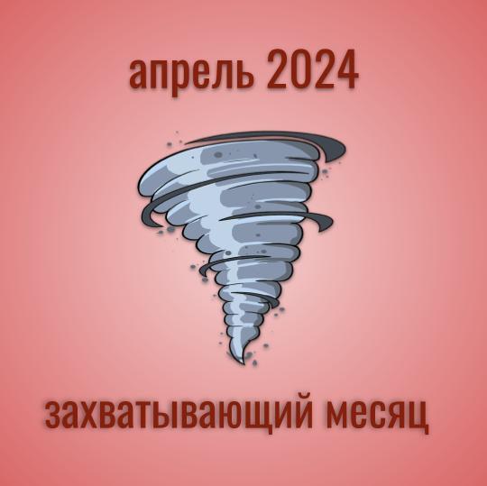 апрель 2024 самый захватывающий месяц года