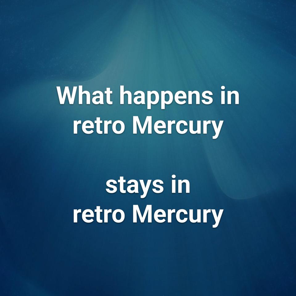 What happens in retro Mercury - stays retro Mercury